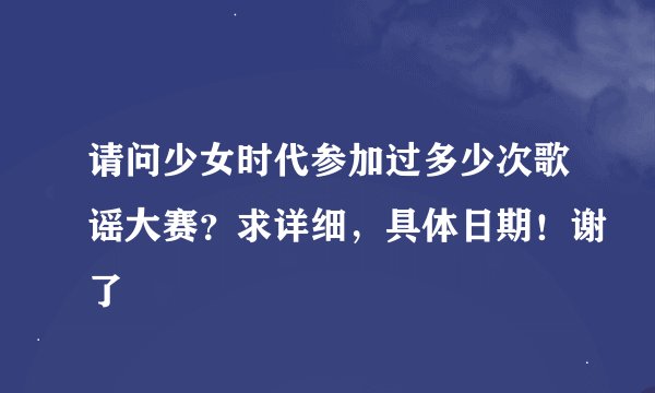 请问少女时代参加过多少次歌谣大赛？求详细，具体日期！谢了