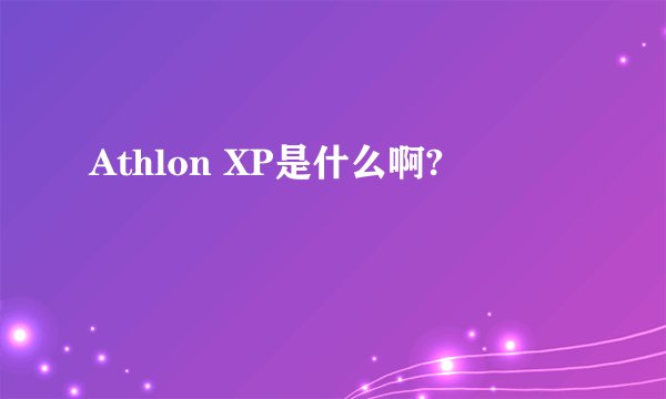 Athlon XP是什么啊?