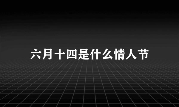 六月十四是什么情人节