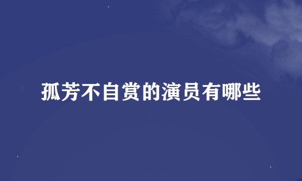孤芳不自赏的演员有哪些