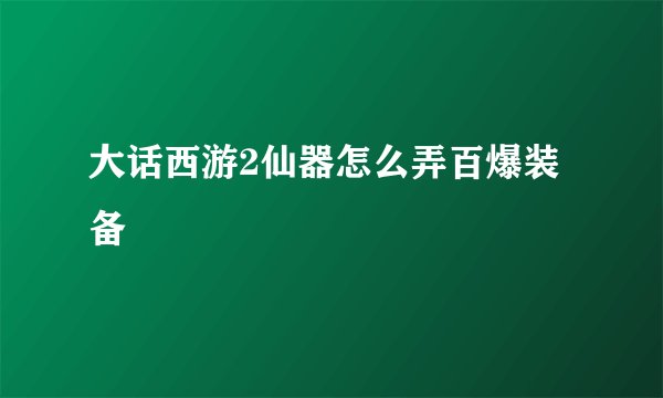 大话西游2仙器怎么弄百爆装备