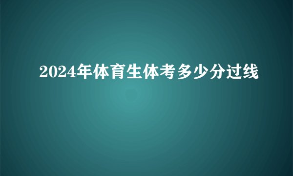 2024年体育生体考多少分过线