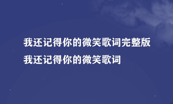 我还记得你的微笑歌词完整版我还记得你的微笑歌词