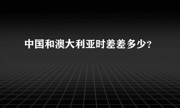 中国和澳大利亚时差差多少？