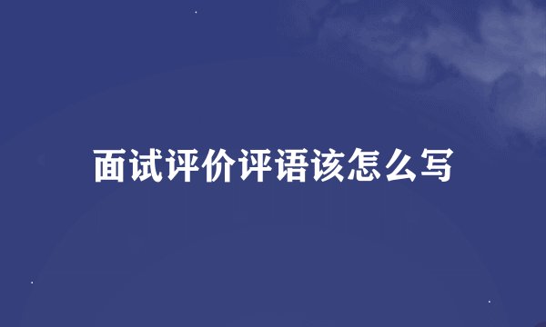 面试评价评语该怎么写