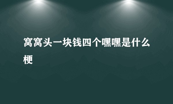 窝窝头一块钱四个嘿嘿是什么梗