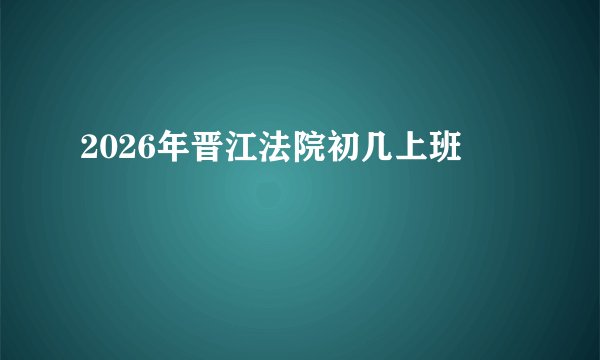 2026年晋江法院初几上班