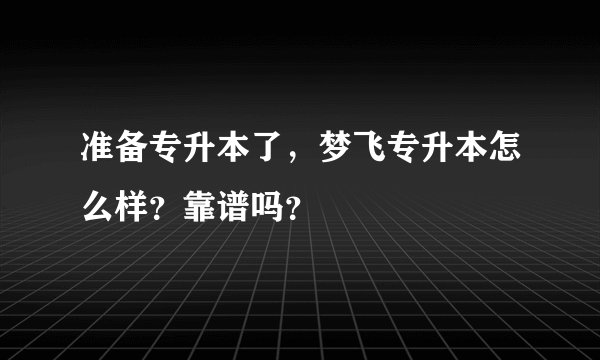 准备专升本了，梦飞专升本怎么样？靠谱吗？