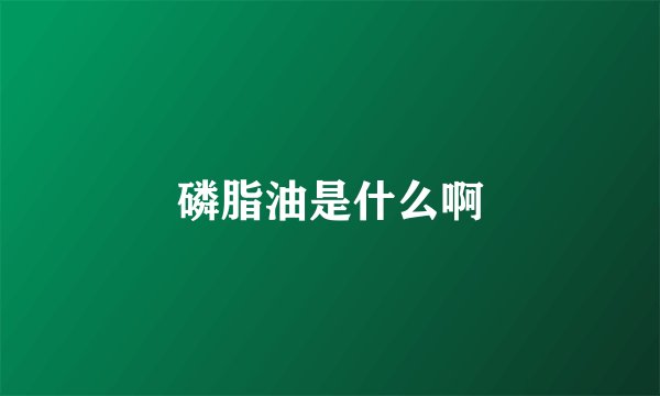 磷脂油是什么啊