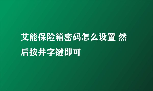 艾能保险箱密码怎么设置 然后按井字键即可