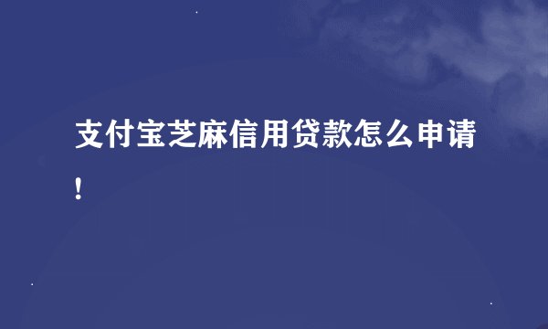 支付宝芝麻信用贷款怎么申请!