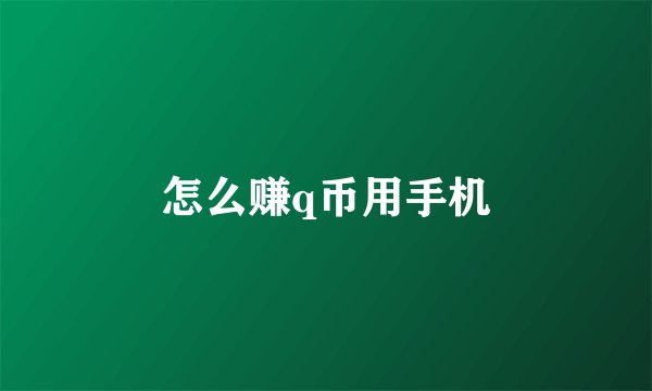 怎么赚q币用手机