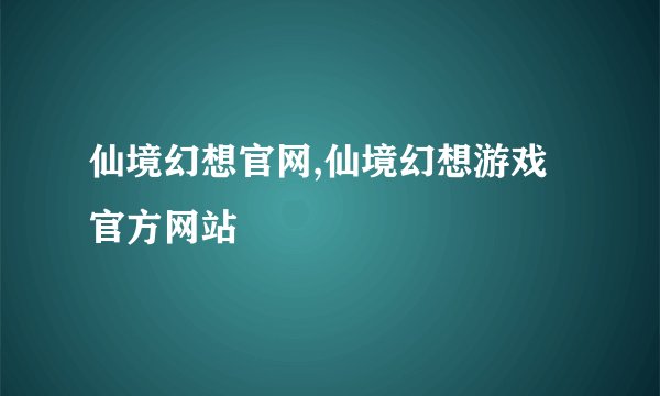 仙境幻想官网,仙境幻想游戏官方网站