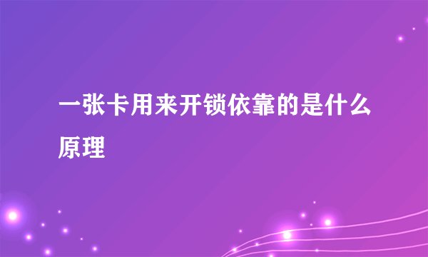 一张卡用来开锁依靠的是什么原理