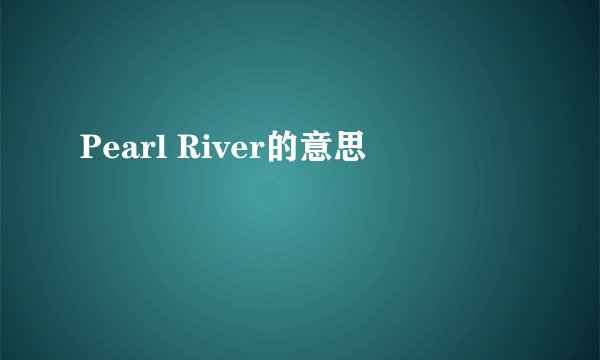 Pearl River的意思