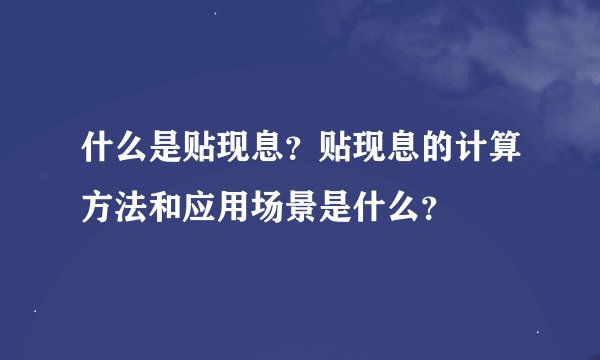 什么是贴现息？贴现息的计算方法和应用场景是什么？