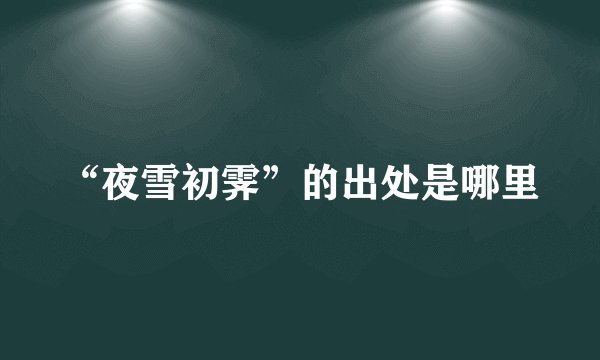 “夜雪初霁”的出处是哪里
