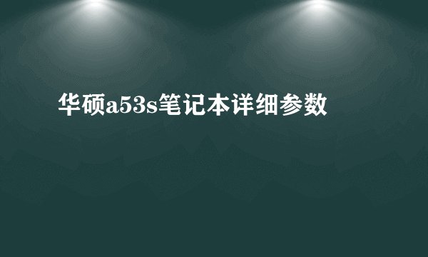 华硕a53s笔记本详细参数