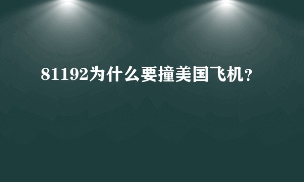 81192为什么要撞美国飞机？