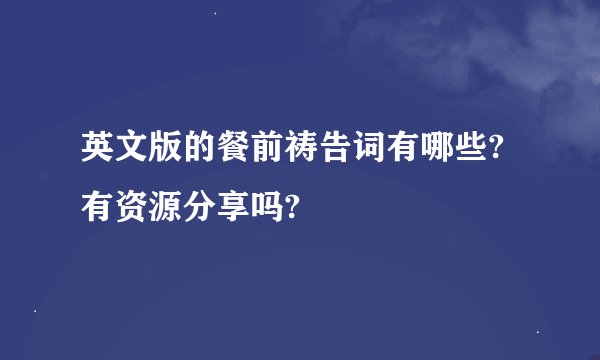 英文版的餐前祷告词有哪些?有资源分享吗?