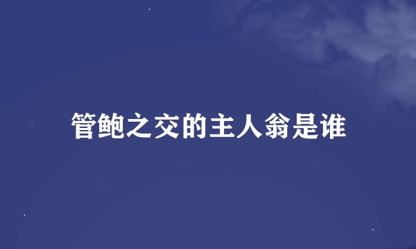 管鲍之交的主人翁是谁