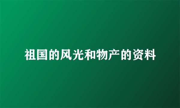 祖国的风光和物产的资料