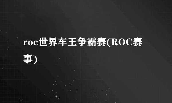 roc世界车王争霸赛(ROC赛事)