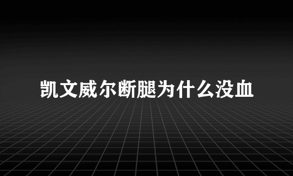 凯文威尔断腿为什么没血