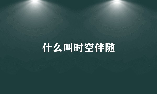 什么叫时空伴随