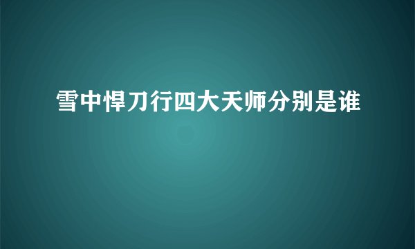 雪中悍刀行四大天师分别是谁