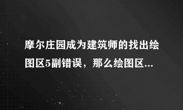 摩尔庄园成为建筑师的找出绘图区5副错误，那么绘图区在哪里?