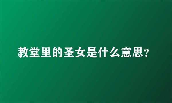 教堂里的圣女是什么意思？