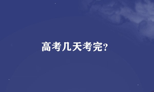 高考几天考完？