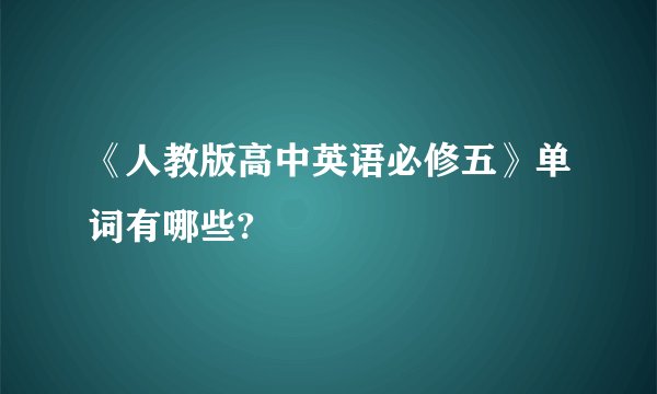 《人教版高中英语必修五》单词有哪些?