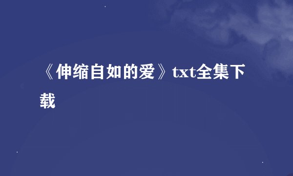《伸缩自如的爱》txt全集下载
