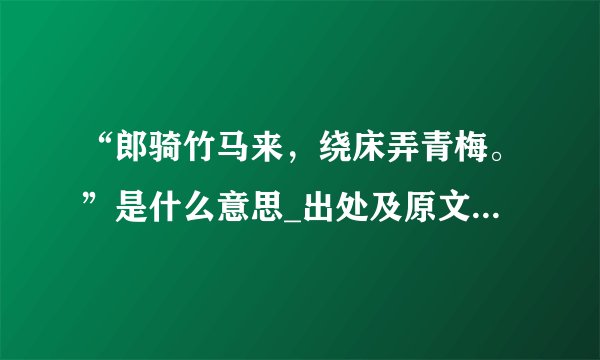 “郎骑竹马来，绕床弄青梅。”是什么意思_出处及原文翻译_学习力