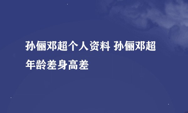 孙俪邓超个人资料 孙俪邓超年龄差身高差