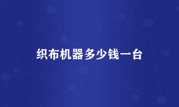 织布机器多少钱一台