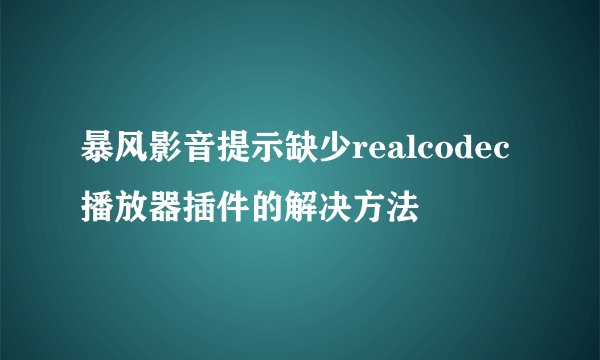 暴风影音提示缺少realcodec播放器插件的解决方法