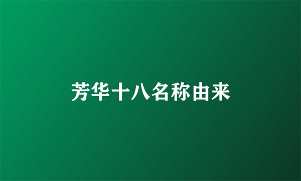 芳华十八名称由来