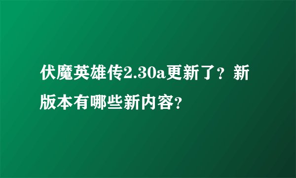 伏魔英雄传2.30a更新了？新版本有哪些新内容？