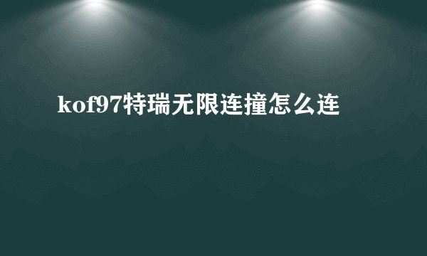 kof97特瑞无限连撞怎么连