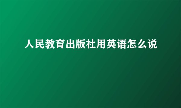 人民教育出版社用英语怎么说