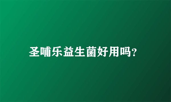 圣哺乐益生菌好用吗?