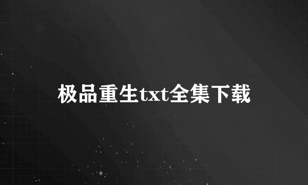 极品重生txt全集下载