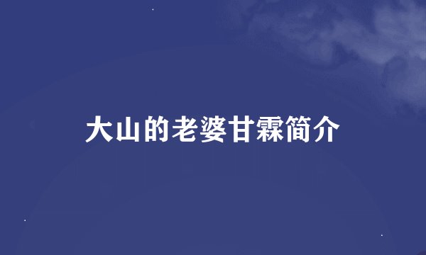 大山的老婆甘霖简介