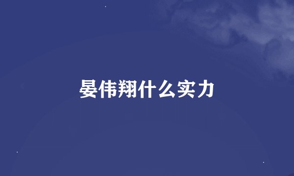 晏伟翔什么实力