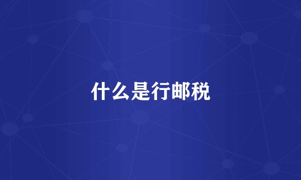 什么是行邮税