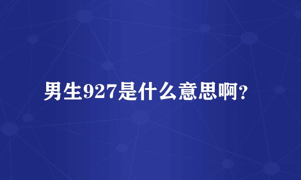 男生927是什么意思啊？