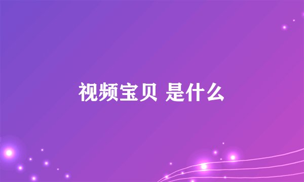视频宝贝 是什么